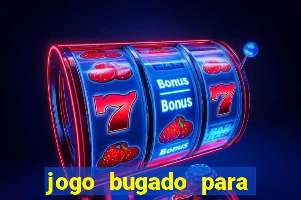 jogo bugado para ganhar dinheiro